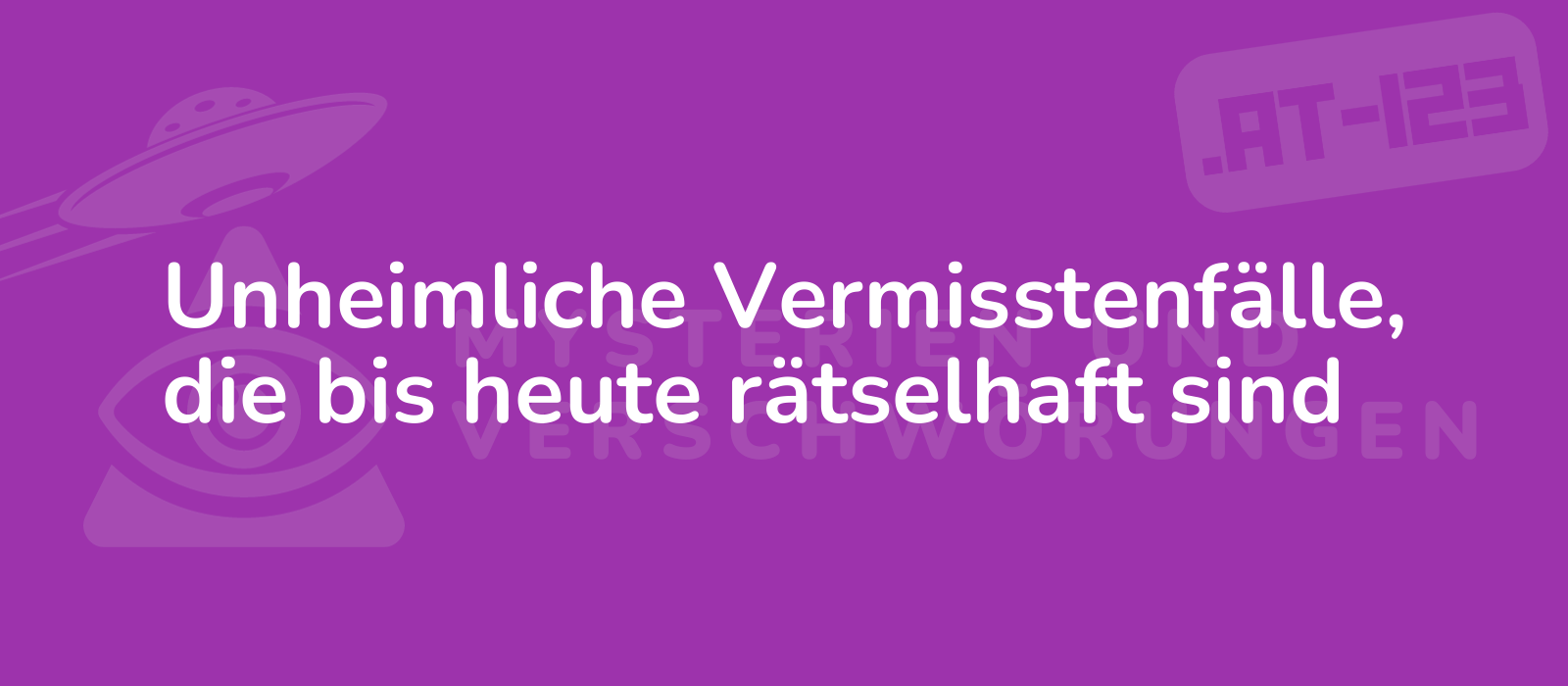 Unheimliche Vermisstenfälle, die bis heute rätselhaft sind